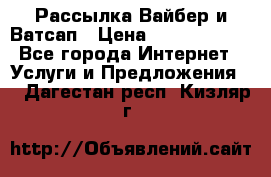 Рассылка Вайбер и Ватсап › Цена ­ 5000-10000 - Все города Интернет » Услуги и Предложения   . Дагестан респ.,Кизляр г.